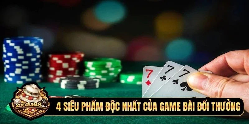 4 siêu phẩm độc nhất của game bài đổi thưởng