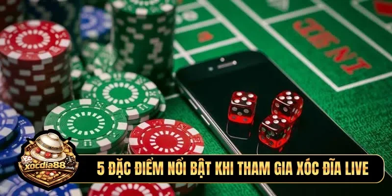 5 đặc điểm nổi bật khi tham gia xóc đĩa live