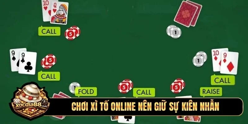 Chơi xì tố online nên giữ sự kiên nhẫn