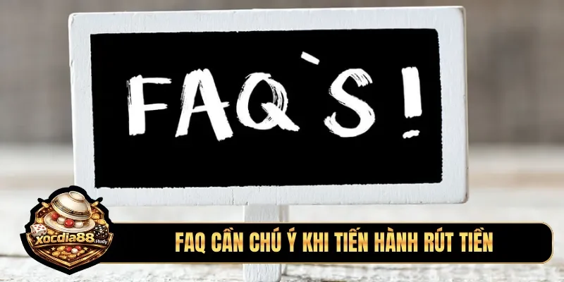 FAQ cần chú ý khi tiến hành rút tiền