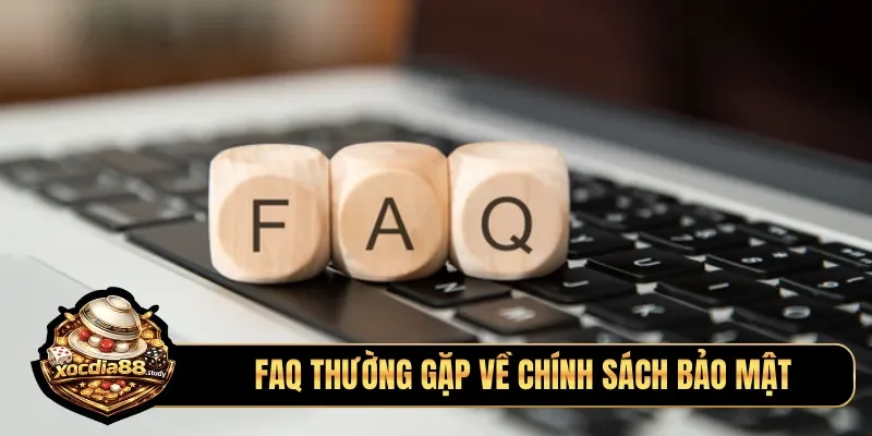 FAQ thường gặp về chính sách bảo mật