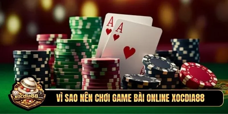 Vì sao nên chơi game bài online Xocdia88