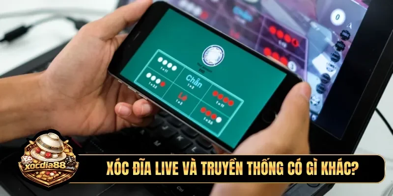 Xóc đĩa live và truyền thống có gì khác?